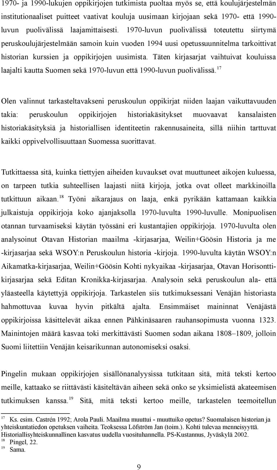 Täten kirjasarjat vaihtuivat kouluissa laajalti kautta Suomen sekä 1970-luvun että 1990-luvun puolivälissä.