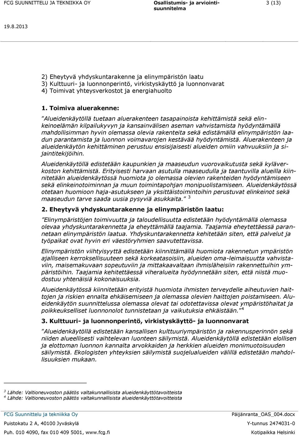 olemassa olevia rakenteita sekä edistämällä elinympäristön laadun parantamista ja luonnon voimavarojen kestävää hyödyntämistä.