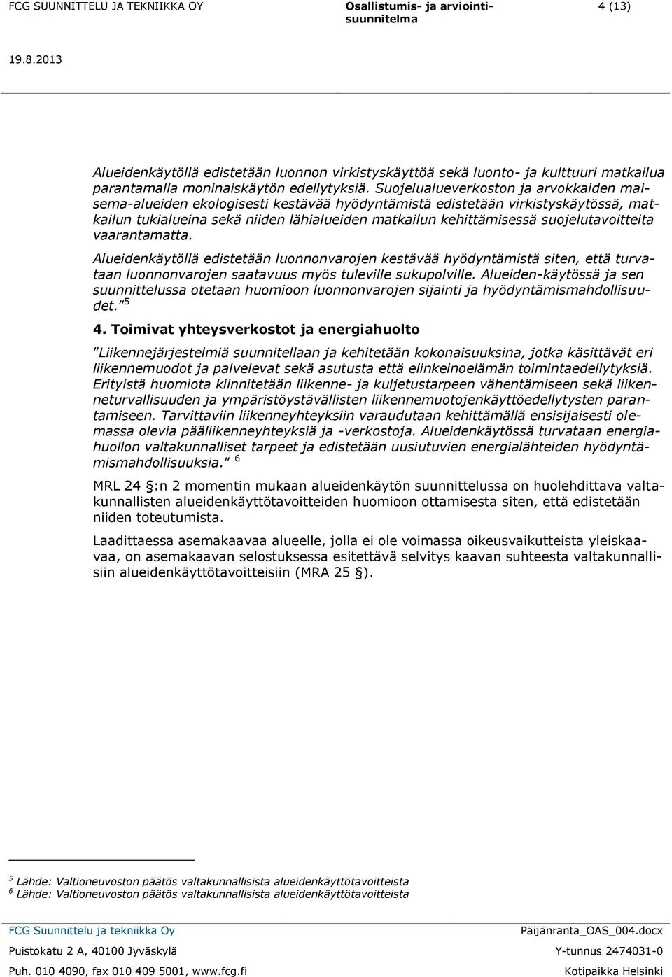 suojelutavoitteita vaarantamatta. Alueidenkäytöllä edistetään luonnonvarojen kestävää hyödyntämistä siten, että turvataan luonnonvarojen saatavuus myös tuleville sukupolville.