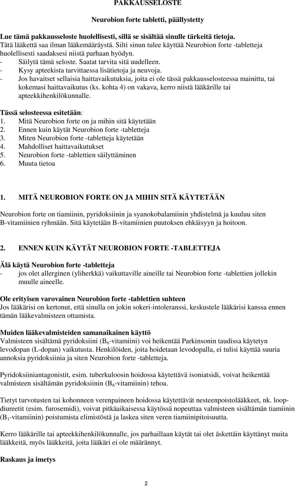 - Kysy apteekista tarvittaessa lisätietoja ja neuvoja. - Jos havaitset sellaisia haittavaikutuksia, joita ei ole tässä pakkausselosteessa mainittu, tai kokemasi haittavaikutus (ks.