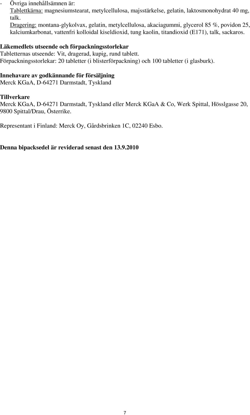 Läkemedlets utseende och förpackningsstorlekar Tabletternas utseende: Vit, dragerad, kupig, rund tablett. Förpackningsstorlekar: 20 tabletter (i blisterförpackning) och 100 tabletter (i glasburk).