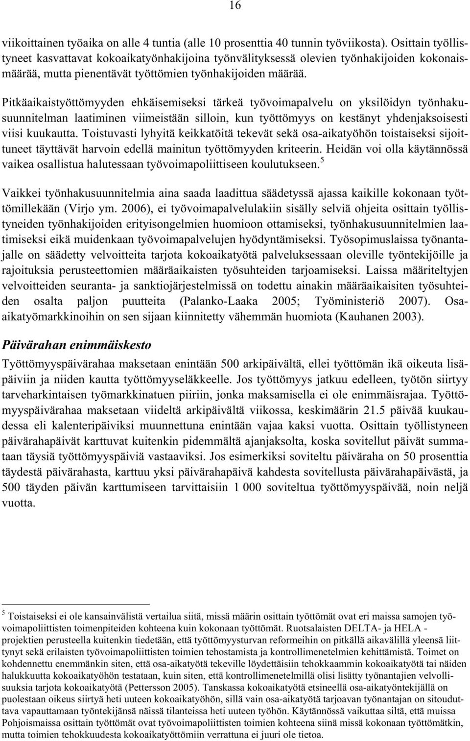 Pitkäaikaistyöttömyyden ehkäisemiseksi tärkeä työvoimapalvelu on yksilöidyn työnhakusuunnitelman laatiminen viimeistään silloin, kun työttömyys on kestänyt yhdenjaksoisesti viisi kuukautta.