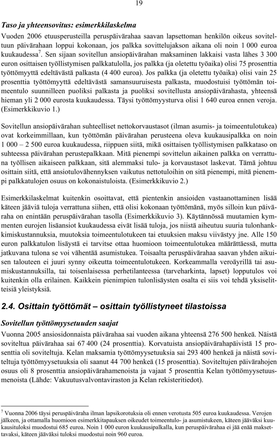 Sen sijaan sovitellun ansiopäivärahan maksaminen lakkaisi vasta lähes 3 300 euron osittaisen työllistymisen palkkatulolla, jos palkka (ja oletettu työaika) olisi 75 prosenttia työttömyyttä