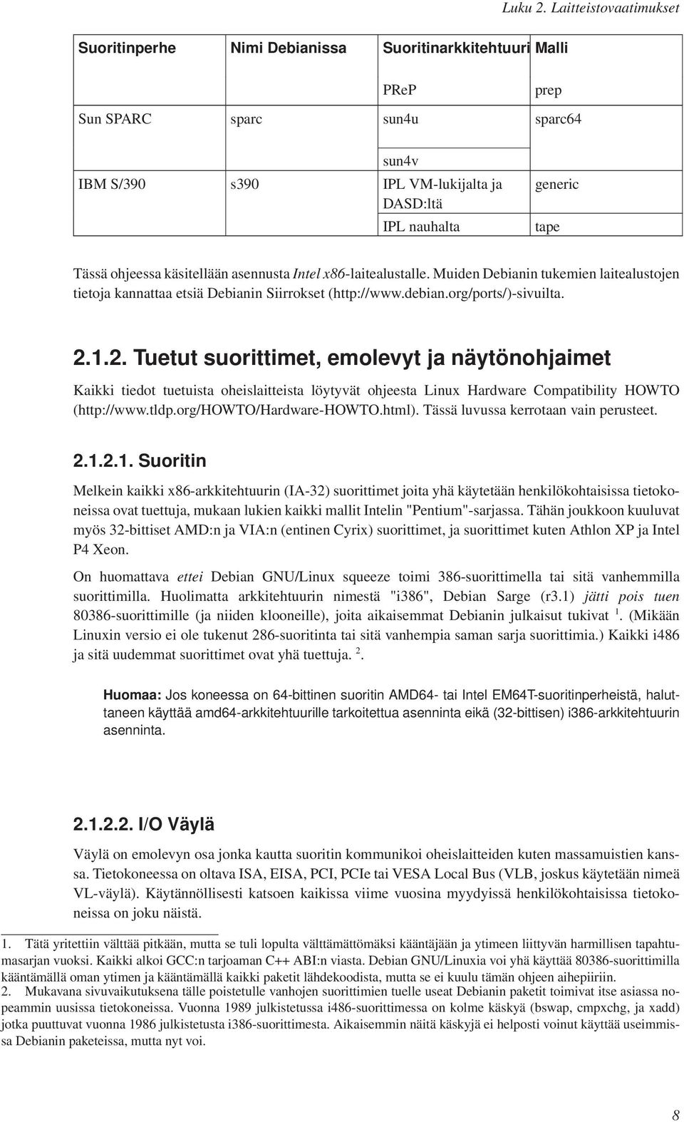 Tässä ohjeessa käsitellään asennusta Intel x86-laitealustalle. Muiden Debianin tukemien laitealustojen tietoja kannattaa etsiä Debianin Siirrokset (http://www.debian.org/ports/)-sivuilta. 2.