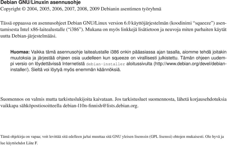 Huomaa: Vaikka tämä asennusohje laitealustalle i386 onkin pääasiassa ajan tasalla, aiomme tehdä joitakin muutoksia ja järjestää ohjeen osia uudelleen kun squeeze on virallisesti julkistettu.