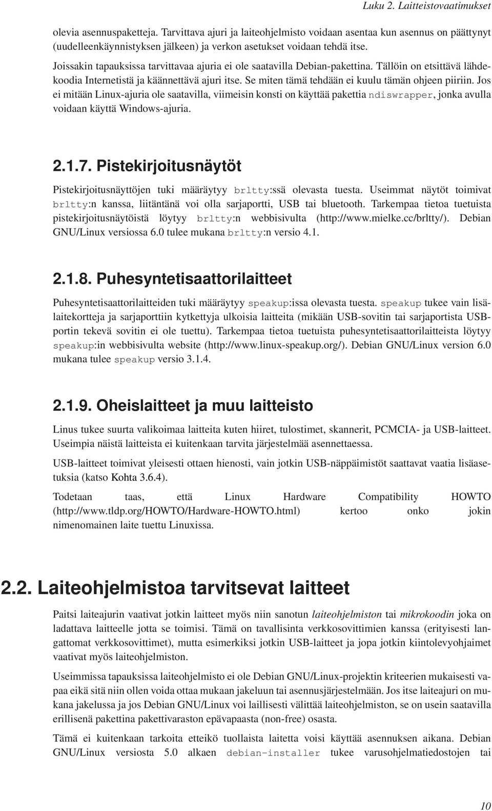 Joissakin tapauksissa tarvittavaa ajuria ei ole saatavilla Debian-pakettina. Tällöin on etsittävä lähdekoodia Internetistä ja käännettävä ajuri itse.