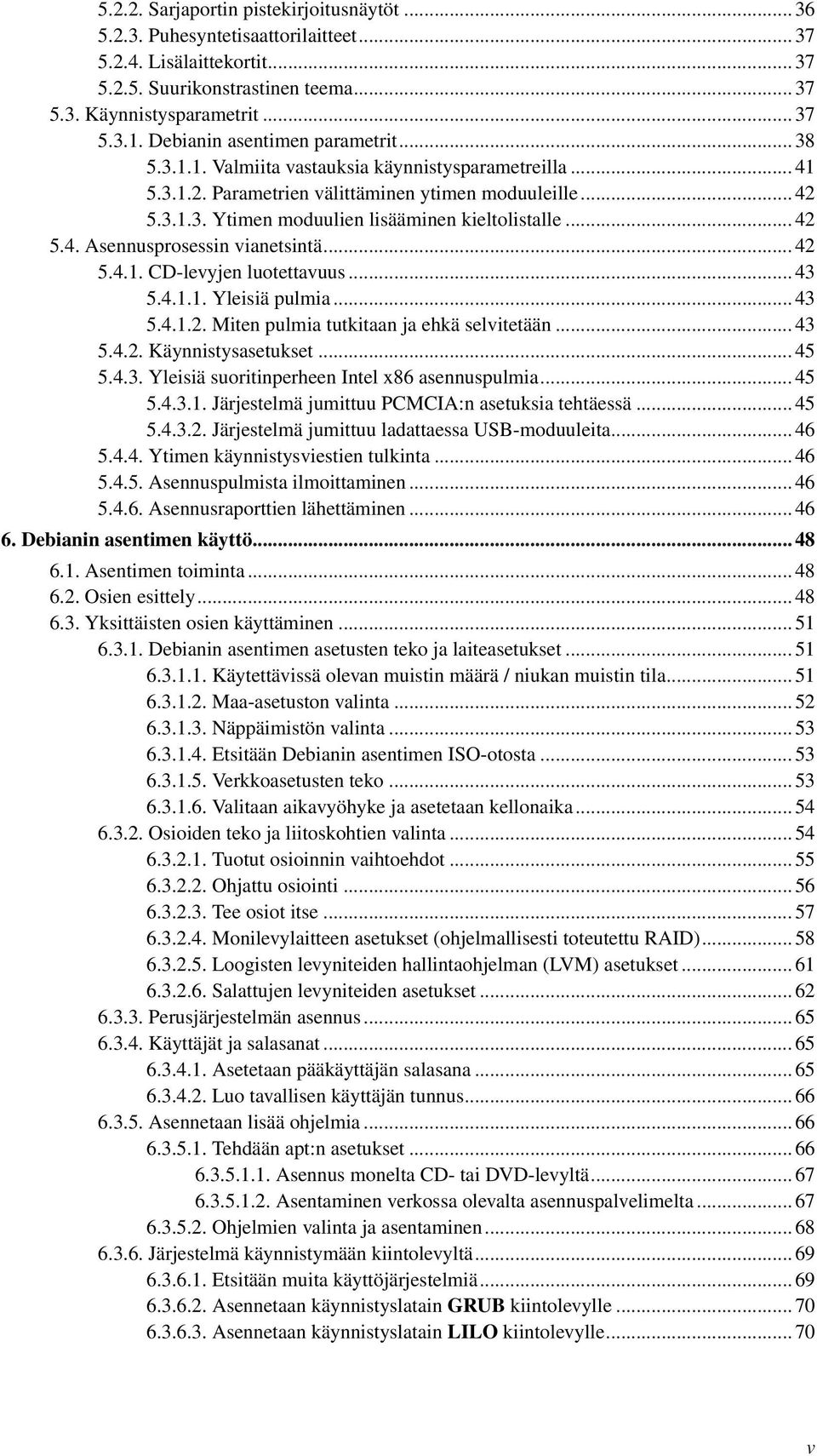 .. 42 5.4. Asennusprosessin vianetsintä... 42 5.4.1. CD-levyjen luotettavuus... 43 5.4.1.1. Yleisiä pulmia... 43 5.4.1.2. Miten pulmia tutkitaan ja ehkä selvitetään... 43 5.4.2. Käynnistysasetukset.