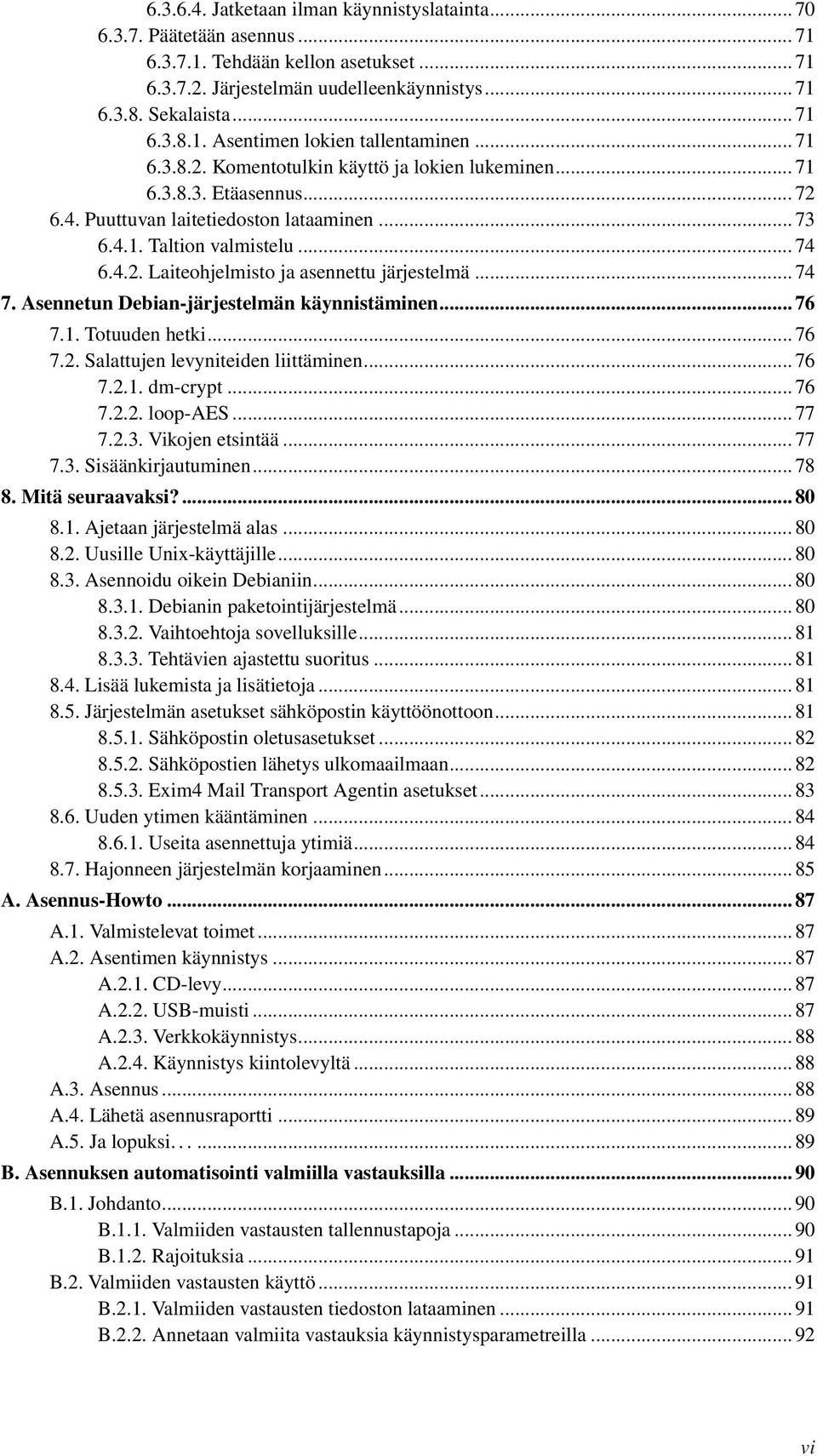 .. 74 7. Asennetun Debian-järjestelmän käynnistäminen... 76 7.1. Totuuden hetki... 76 7.2. Salattujen levyniteiden liittäminen... 76 7.2.1. dm-crypt... 76 7.2.2. loop-aes... 77 7.2.3.