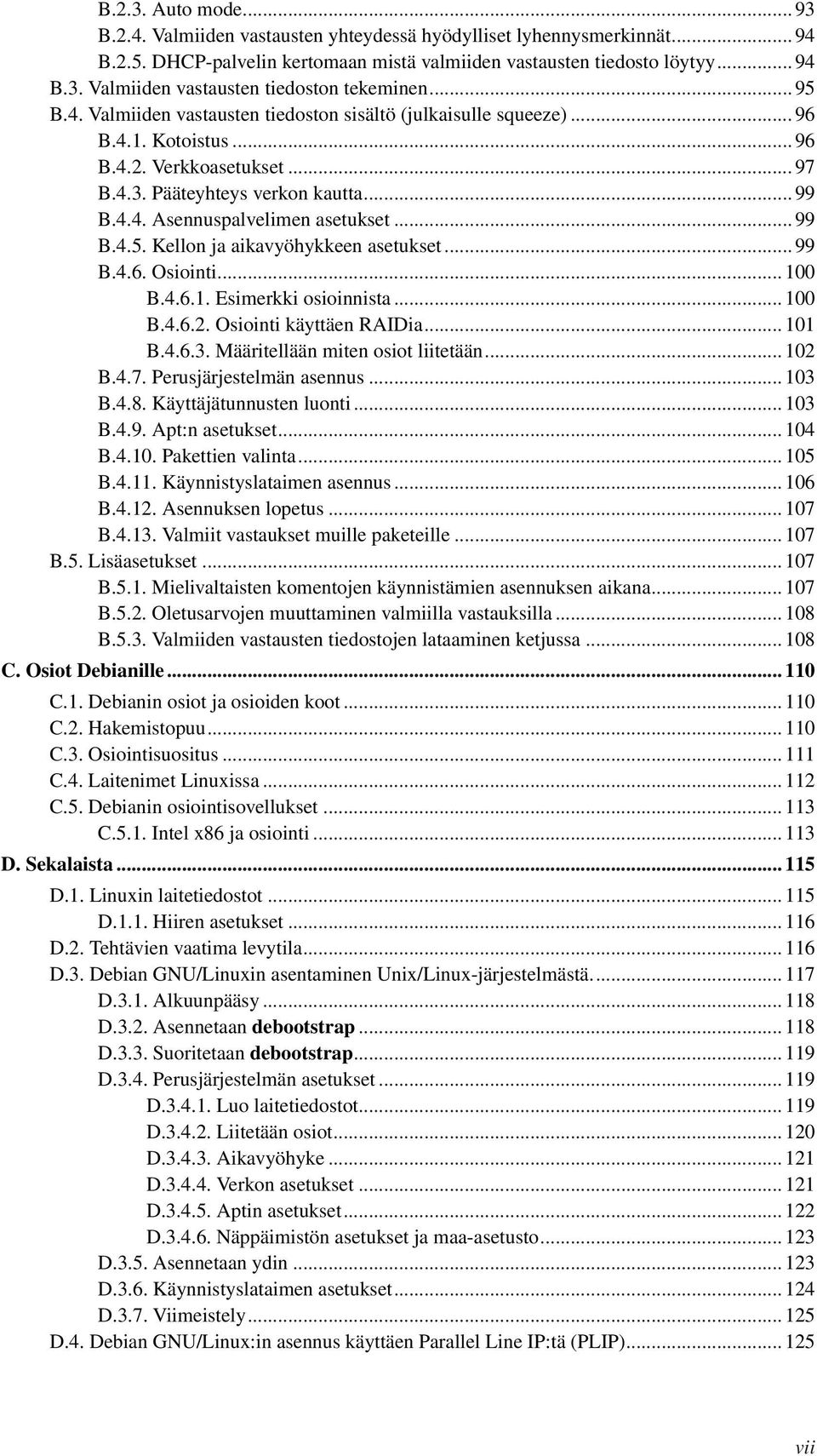 .. 99 B.4.5. Kellon ja aikavyöhykkeen asetukset... 99 B.4.6. Osiointi... 100 B.4.6.1. Esimerkki osioinnista... 100 B.4.6.2. Osiointi käyttäen RAIDia... 101 B.4.6.3. Määritellään miten osiot liitetään.