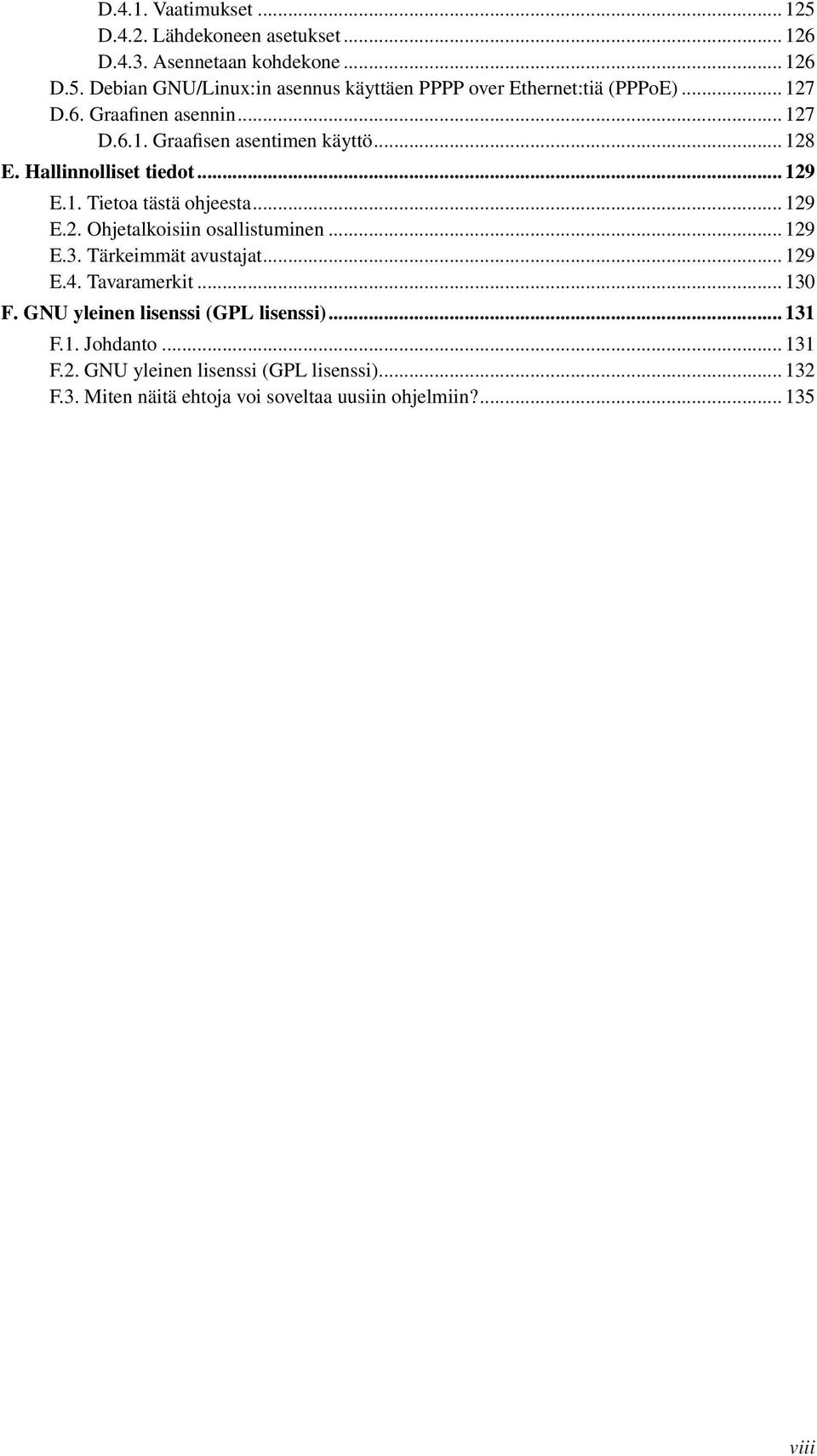 .. 129 E.3. Tärkeimmät avustajat... 129 E.4. Tavaramerkit... 130 F. GNU yleinen lisenssi (GPL lisenssi)... 131 F.1. Johdanto... 131 F.2. GNU yleinen lisenssi (GPL lisenssi)... 132 F.