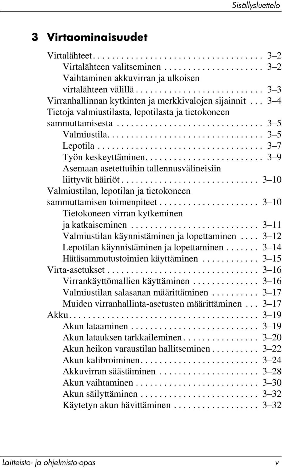 ................................ 3 5 Lepotila................................... 3 7 Työn keskeyttäminen......................... 3 9 Asemaan asetettuihin tallennusvälineisiin liittyvät häiriöt.