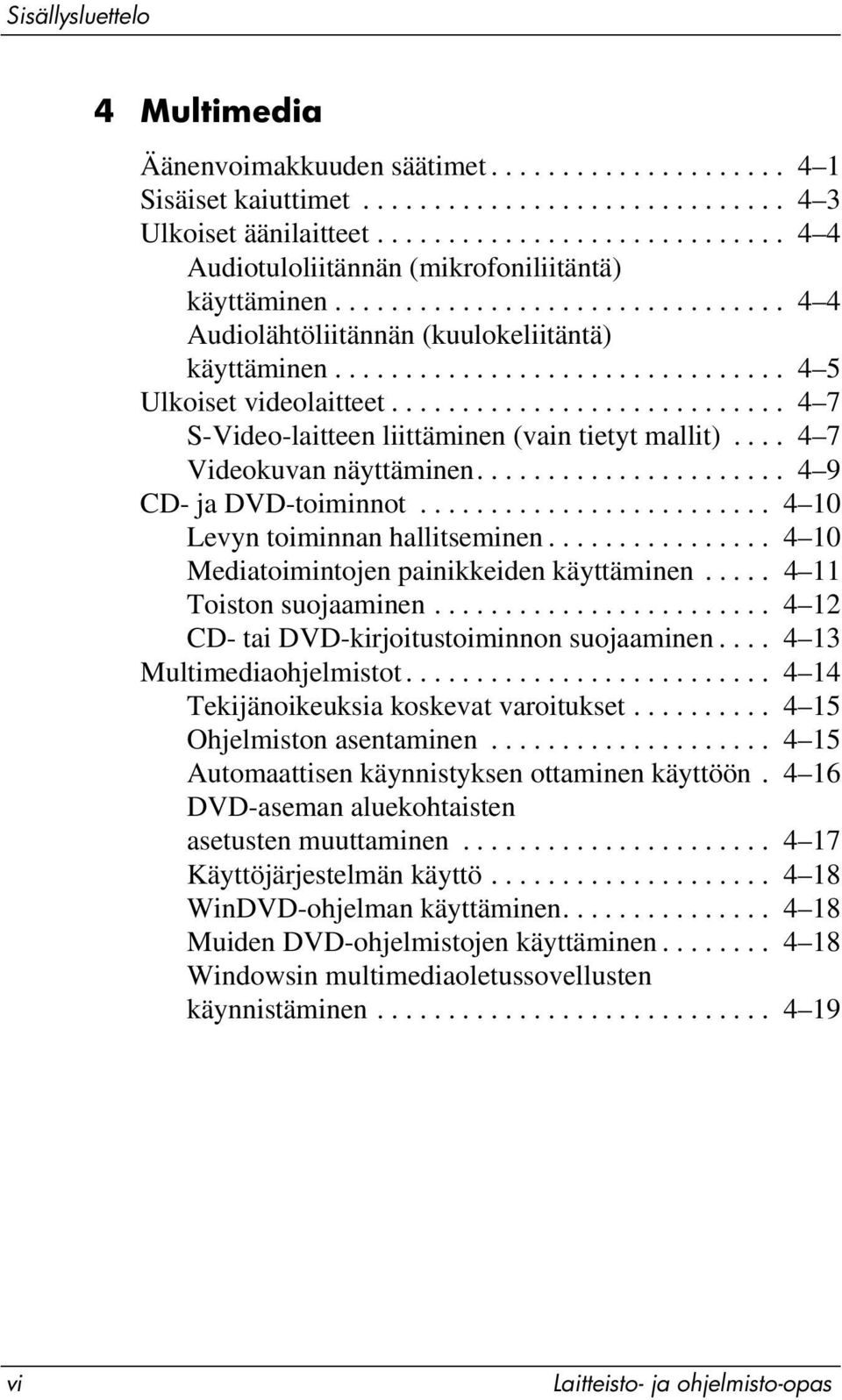 ........................... 4 7 S-Video-laitteen liittäminen (vain tietyt mallit).... 4 7 Videokuvan näyttäminen...................... 4 9 CD- ja DVD-toiminnot......................... 4 10 Levyn toiminnan hallitseminen.