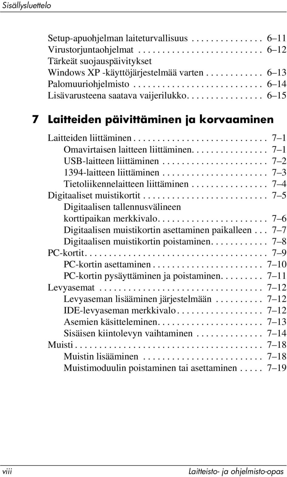 ........................... 7 1 Omavirtaisen laitteen liittäminen................ 7 1 USB-laitteen liittäminen...................... 7 2 1394-laitteen liittäminen.