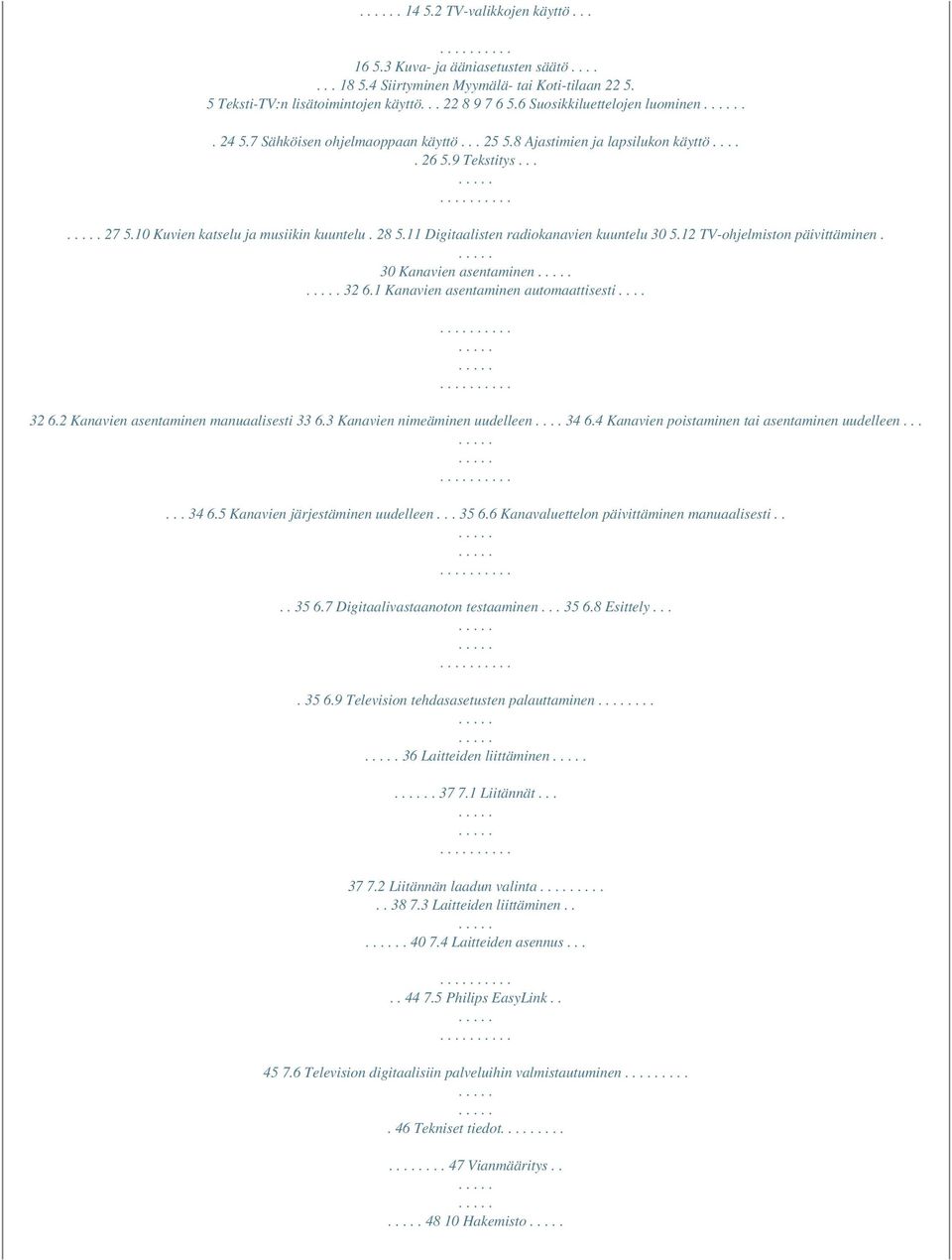 11 Digitaalisten radiokanavien kuuntelu 30 5.12 TV-ohjelmiston päivittäminen. 30 Kanavien asentaminen 32 6.1 Kanavien asentaminen automaattisesti.... 32 6.2 Kanavien asentaminen manuaalisesti 33 6.