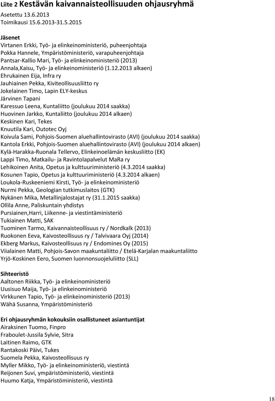 2015 Jäsenet Virtanen Erkki, Työ- ja elinkeinoministeriö, puheenjohtaja Pokka Hannele, Ympäristöministeriö, varapuheenjohtaja Pantsar-Kallio Mari, Työ- ja elinkeinoministeriö (2013) Annala,Kaisu,