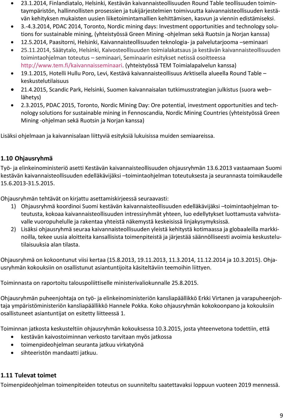 -4.3.2014, PDAC 2014, Toronto, Nordic mining days: Investment opportunities and technology solutions for sustainable mining, (yhteistyössä Green Mining -ohjelman sekä Ruotsin ja Norjan kanssa) 12.5.