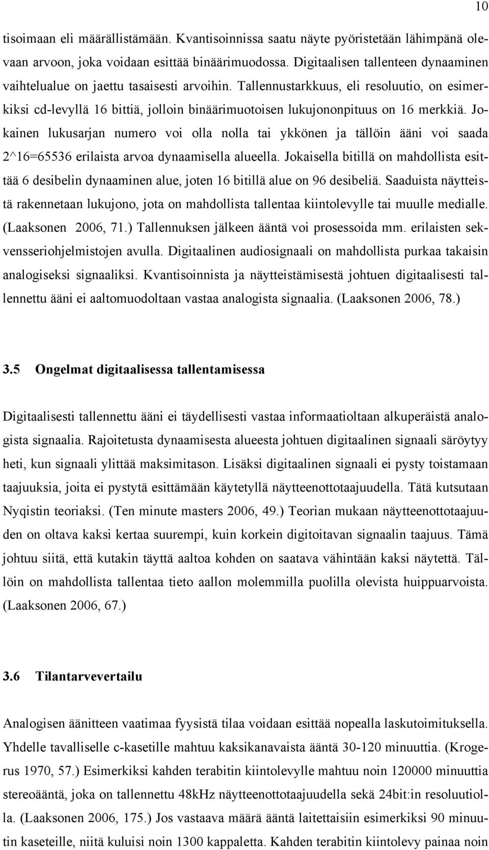 Tallennustarkkuus, eli resoluutio, on esimerkiksi cd-levyllä 16 bittiä, jolloin binäärimuotoisen lukujononpituus on 16 merkkiä.