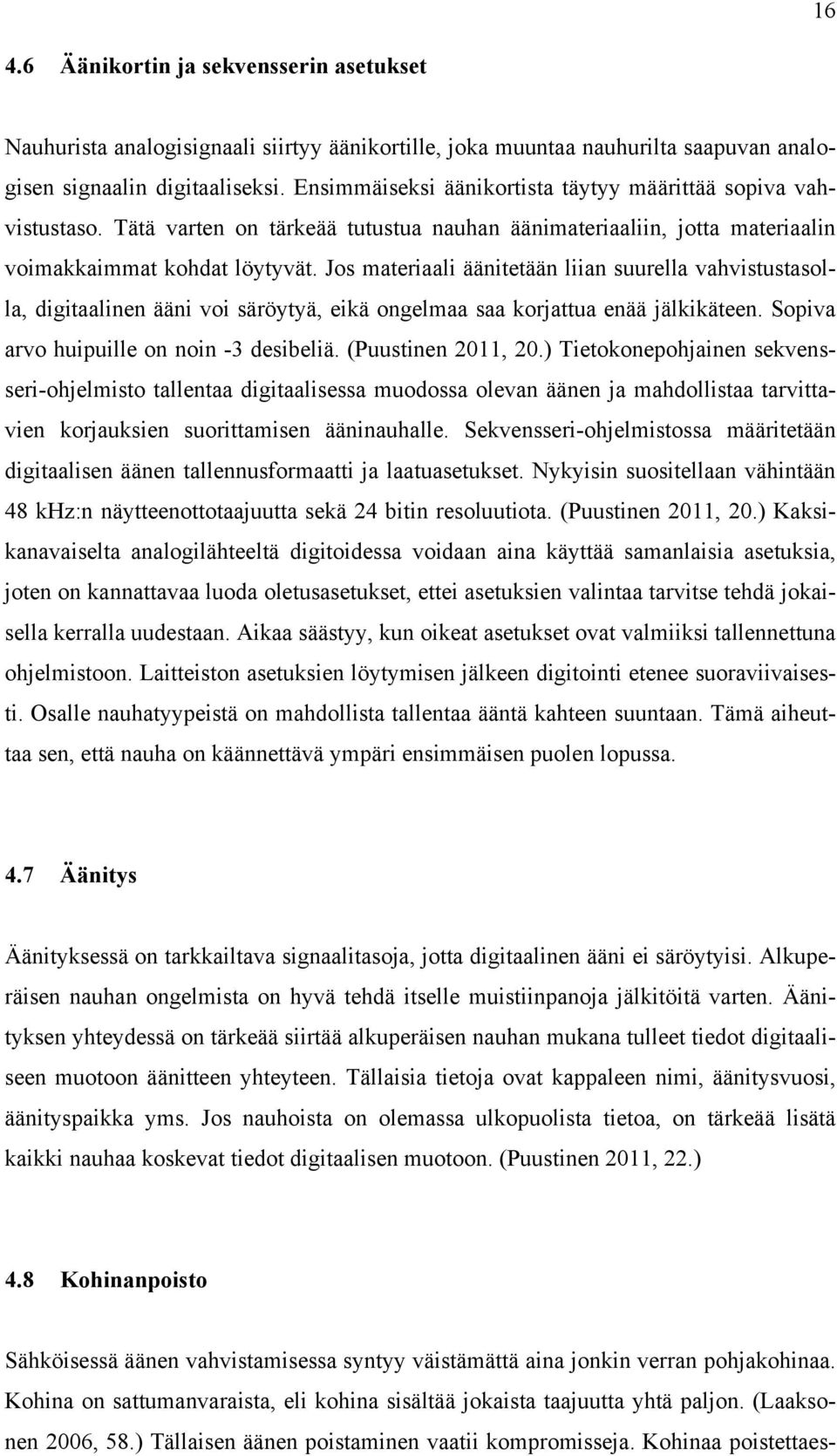 Jos materiaali äänitetään liian suurella vahvistustasolla, digitaalinen ääni voi säröytyä, eikä ongelmaa saa korjattua enää jälkikäteen. Sopiva arvo huipuille on noin -3 desibeliä.