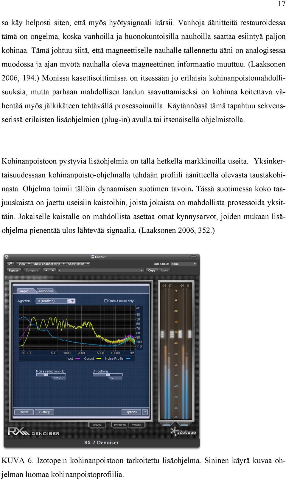 ) Monissa kasettisoittimissa on itsessään jo erilaisia kohinanpoistomahdollisuuksia, mutta parhaan mahdollisen laadun saavuttamiseksi on kohinaa koitettava vähentää myös jälkikäteen tehtävällä