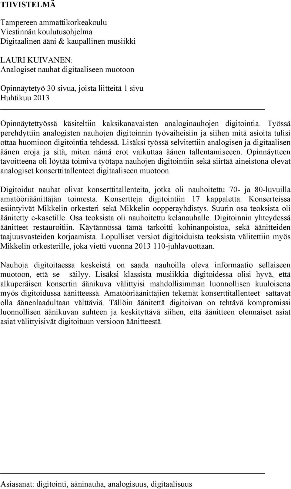 Työssä perehdyttiin analogisten nauhojen digitoinnin työvaiheisiin ja siihen mitä asioita tulisi ottaa huomioon digitointia tehdessä.