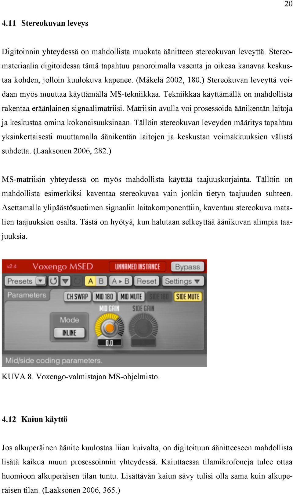 ) Stereokuvan leveyttä voidaan myös muuttaa käyttämällä MS-tekniikkaa. Tekniikkaa käyttämällä on mahdollista rakentaa eräänlainen signaalimatriisi.