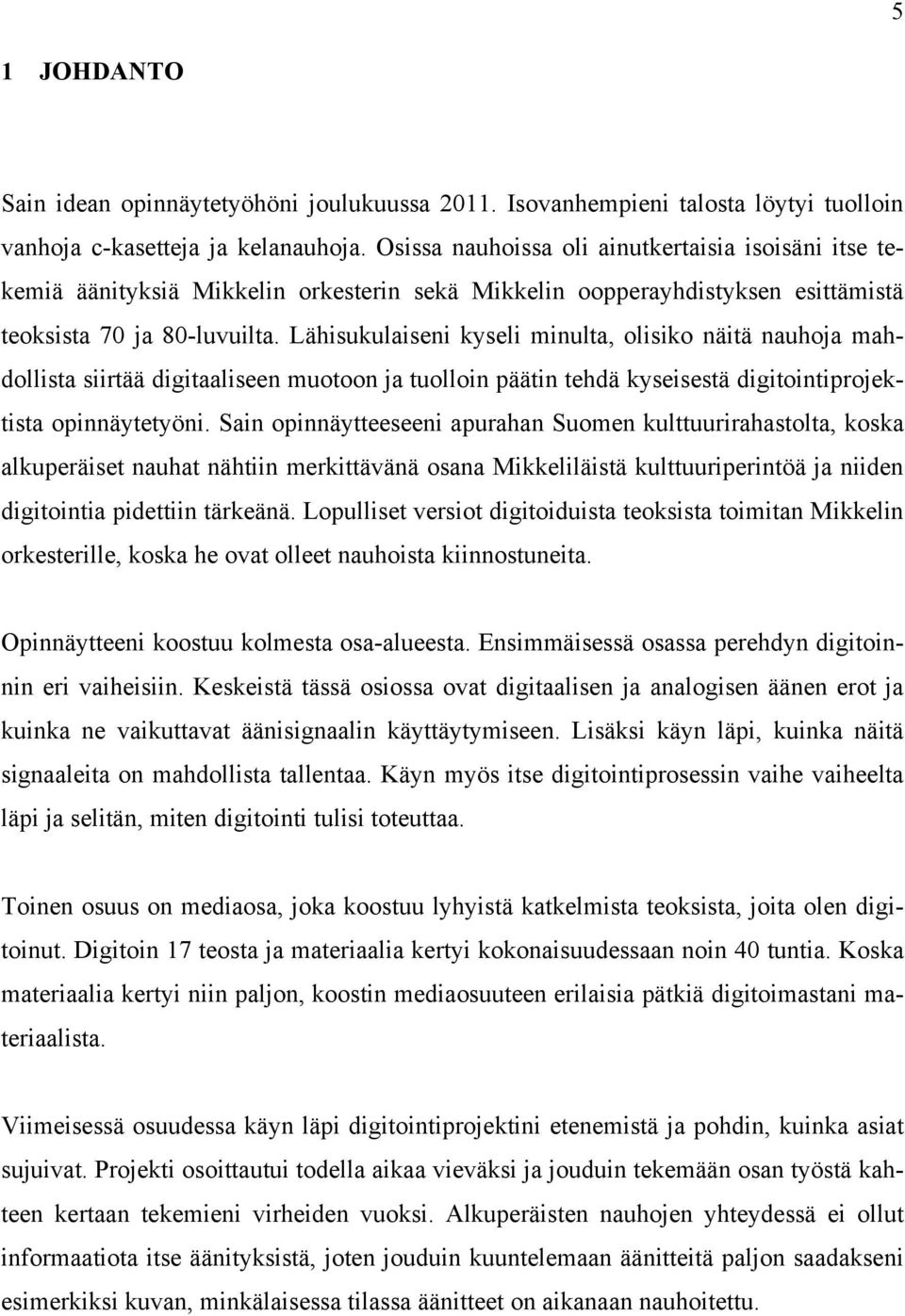 Lähisukulaiseni kyseli minulta, olisiko näitä nauhoja mahdollista siirtää digitaaliseen muotoon ja tuolloin päätin tehdä kyseisestä digitointiprojektista opinnäytetyöni.