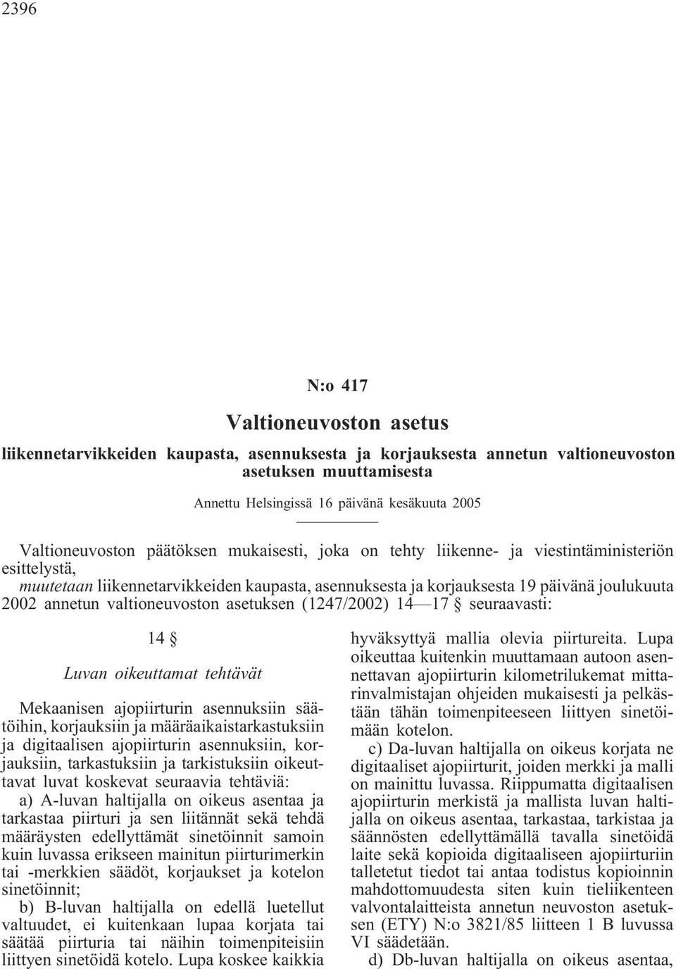 annetun valtioneuvoston asetuksen (1247/2002) 14 17 seuraavasti: 14 Luvan oikeuttamat tehtävät Mekaanisen ajopiirturin asennuksiin säätöihin, korjauksiin ja määräaikaistarkastuksiin ja digitaalisen