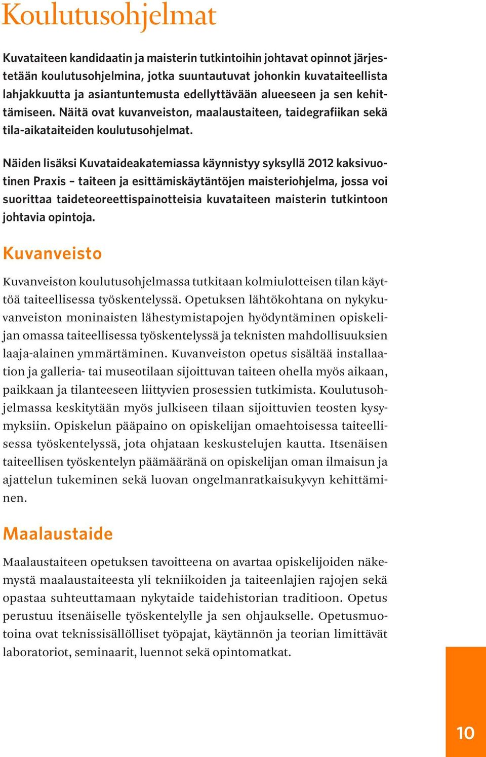 Näiden lisäksi Kuvataideakatemiassa käynnistyy syksyllä 2012 kaksivuotinen Praxis taiteen ja esittämiskäytäntöjen maisteriohjelma, jossa voi suorittaa taideteoreettispainotteisia kuvataiteen