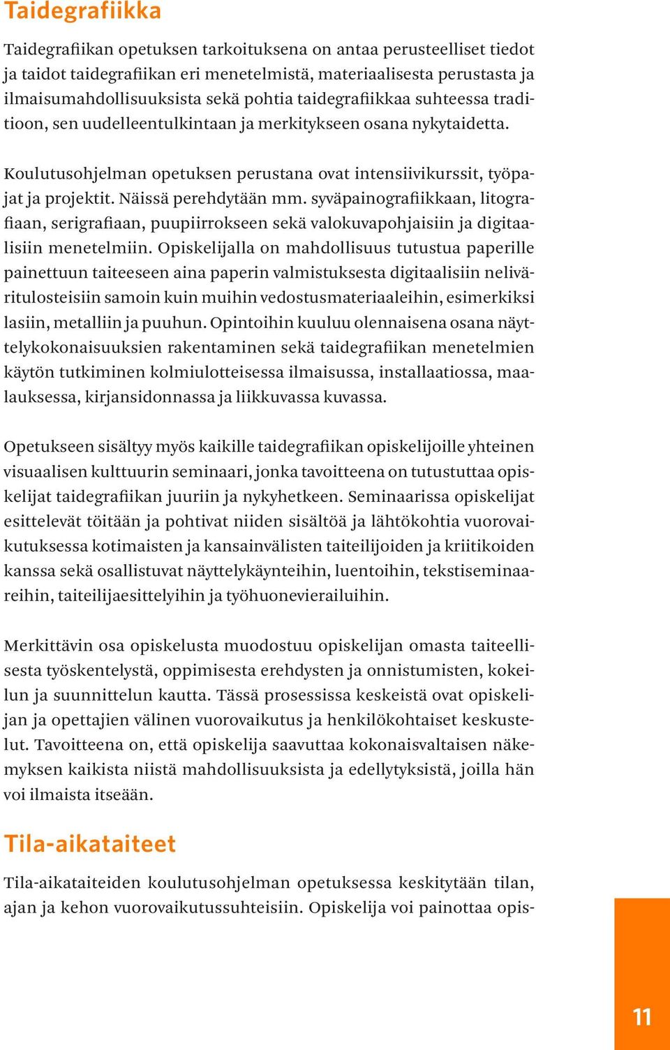 Näissä perehdytään mm. syväpainografiikkaan, litografiaan, serigrafiaan, puupiirrokseen sekä valokuvapohjaisiin ja digitaalisiin menetelmiin.