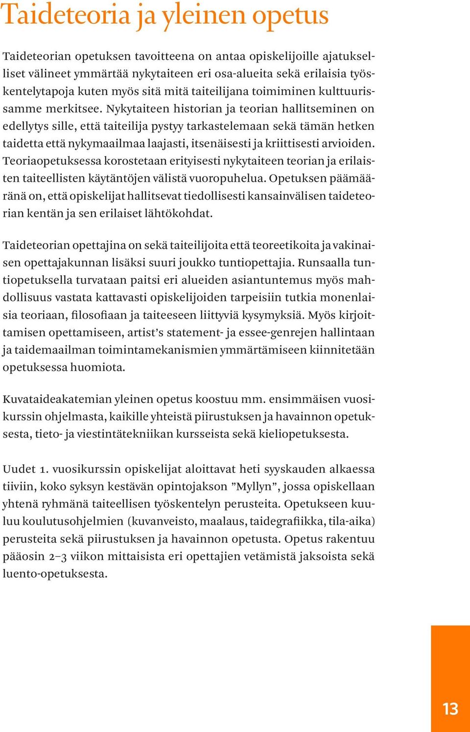 Nykytaiteen historian ja teorian hallitseminen on edellytys sille, että taiteilija pystyy tarkastelemaan sekä tämän hetken taidetta että nykymaailmaa laajasti, itsenäisesti ja kriittisesti arvioiden.