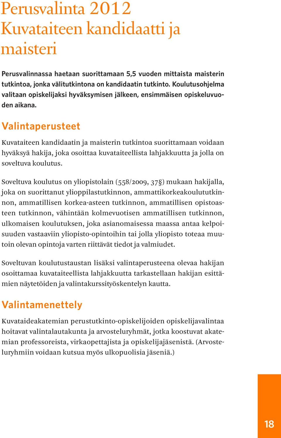 Valintaperusteet Kuvataiteen kandidaatin ja maisterin tutkintoa suorittamaan voidaan hyväksyä hakija, joka osoittaa kuvataiteellista lahjakkuutta ja jolla on soveltuva koulutus.