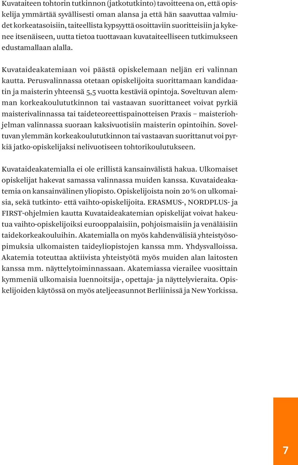 Perusvalinnassa otetaan opiskelijoita suorittamaan kandidaatin ja maisterin yhteensä 5,5 vuotta kestäviä opintoja.