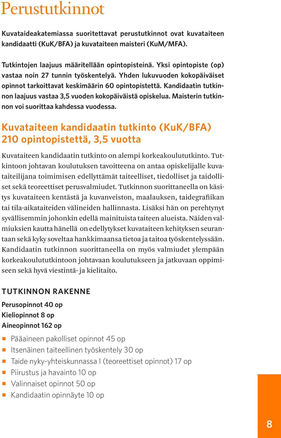 Kandidaatin tutkinnon laajuus vastaa 3,5 vuoden kokopäiväistä opiskelua. Maisterin tutkinnon voi suorittaa kahdessa vuodessa.