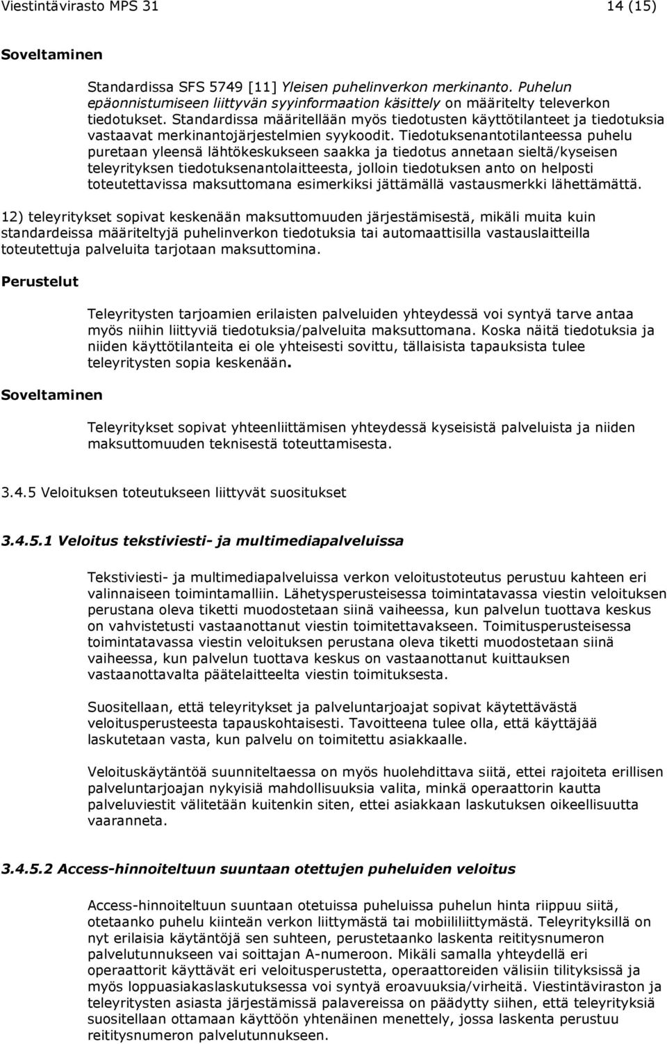 Tiedotuksenantotilanteessa puhelu puretaan yleensä lähtökeskukseen saakka ja tiedotus annetaan sieltä/kyseisen teleyrityksen tiedotuksenantolaitteesta, jolloin tiedotuksen anto on helposti