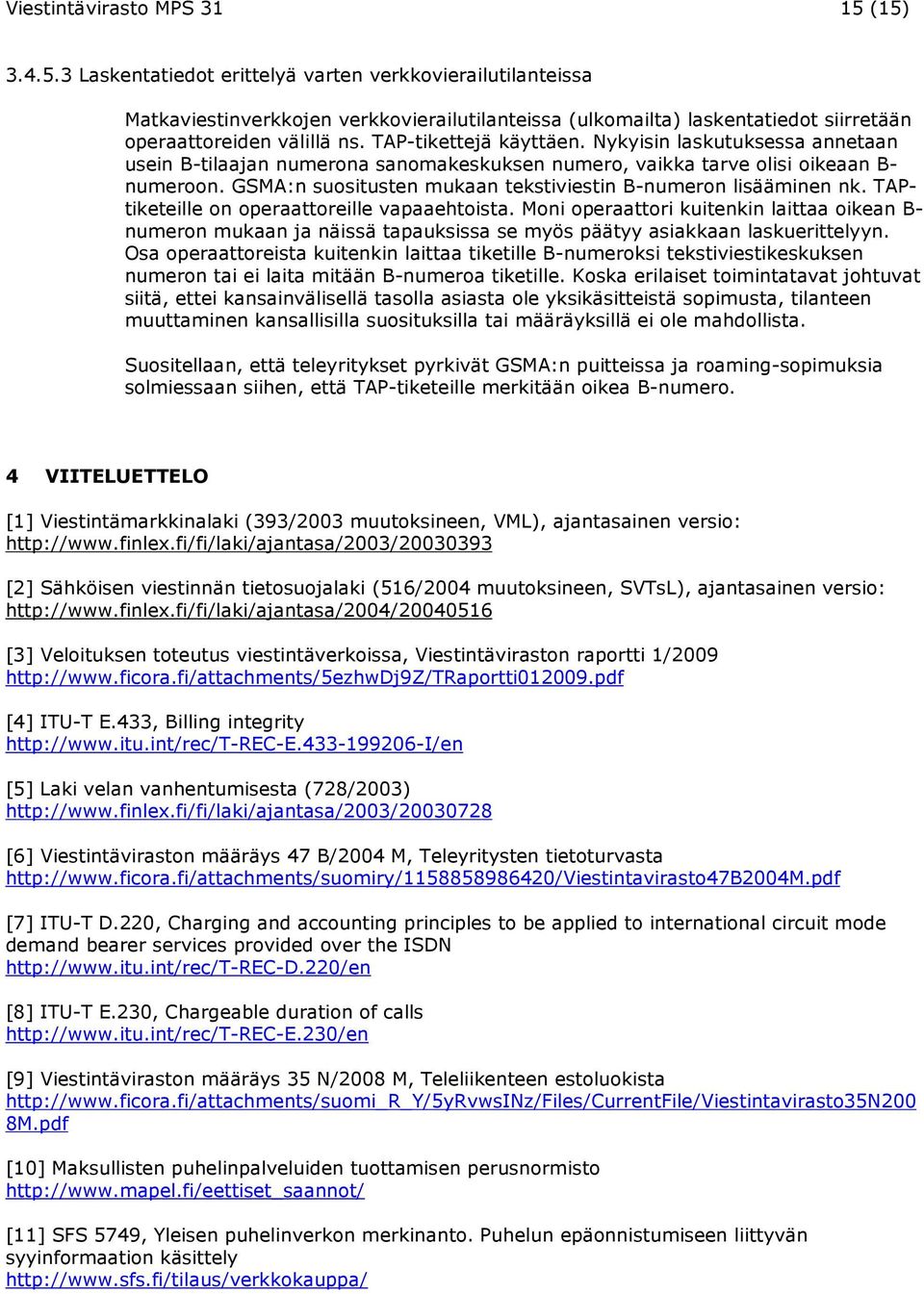 TAP-tikettejä käyttäen. Nykyisin laskutuksessa annetaan usein B-tilaajan numerona sanomakeskuksen numero, vaikka tarve olisi oikeaan B- numeroon.