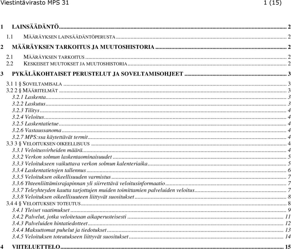 .. 4 3.2.6 Vastaussanoma... 4 3.2.7 MPS:ssa käytettävät termit... 4 3.3 3 VELOITUKSEN OIKEELLISUUS... 4 3.3.1 Veloitusvirheiden määrä... 4 3.3.2 Verkon solmun laskentaominaisuudet... 5 3.3.3 Veloitukseen vaikuttava verkon solmun kalenteriaika.