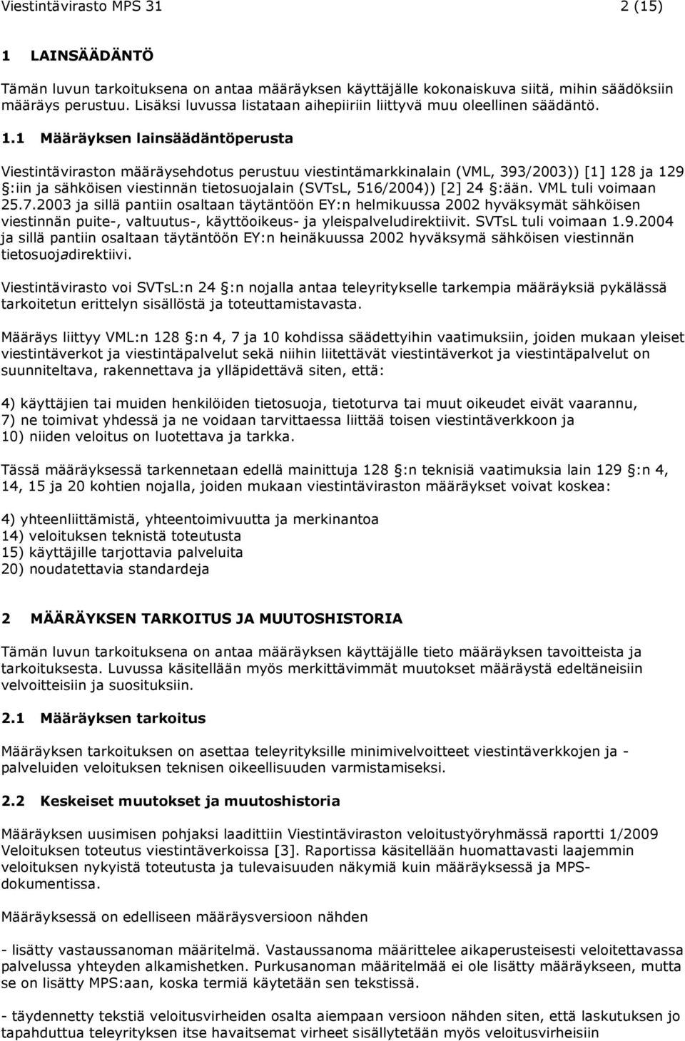 1 Määräyksen lainsäädäntöperusta Viestintäviraston määräysehdotus perustuu viestintämarkkinalain (VML, 393/2003)) [1] 128 ja 129 :iin ja sähköisen viestinnän tietosuojalain (SVTsL, 516/2004)) [2] 24