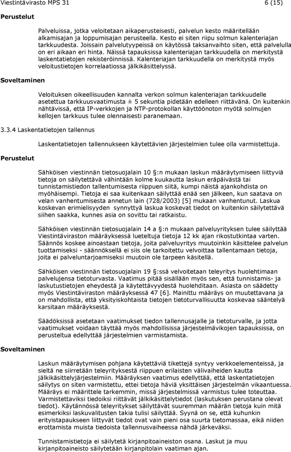 Näissä tapauksissa kalenteriajan tarkkuudella on merkitystä laskentatietojen rekisteröinnissä. Kalenteriajan tarkkuudella on merkitystä myös veloitustietojen korrelaatiossa jälkikäsittelyssä.