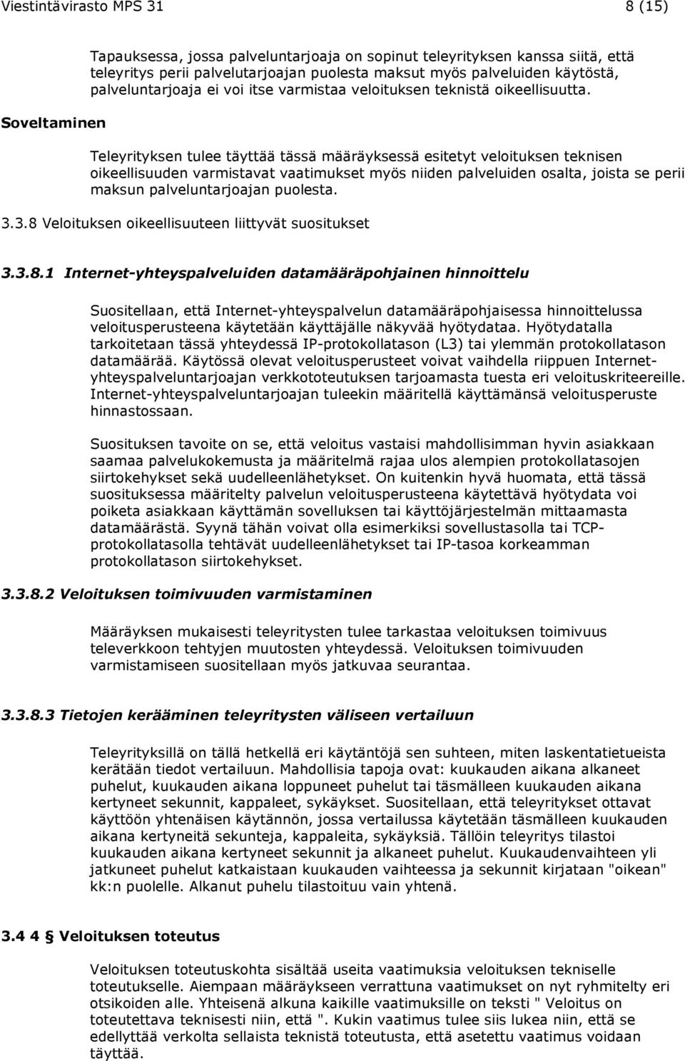 Teleyrityksen tulee täyttää tässä määräyksessä esitetyt veloituksen teknisen oikeellisuuden varmistavat vaatimukset myös niiden palveluiden osalta, joista se perii maksun palveluntarjoajan puolesta.