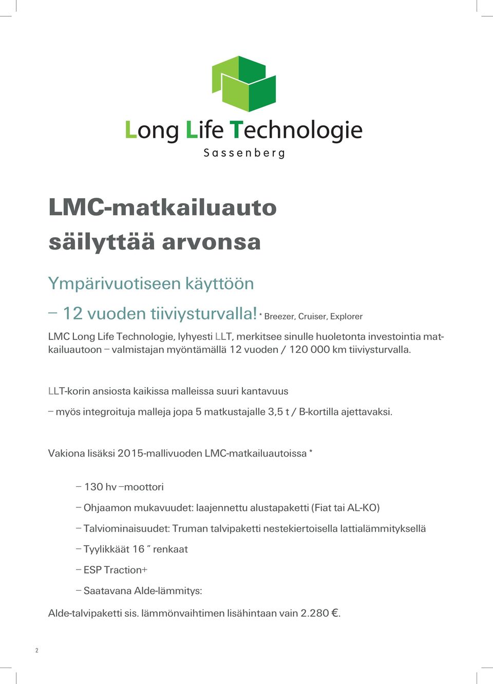 tiiviysturvalla. LLTkorin ansiosta kaikissa malleissa suuri kantavuus myös integroituja malleja jopa 5 matkustajalle 3,5 t / Bkortilla ajettavaksi.