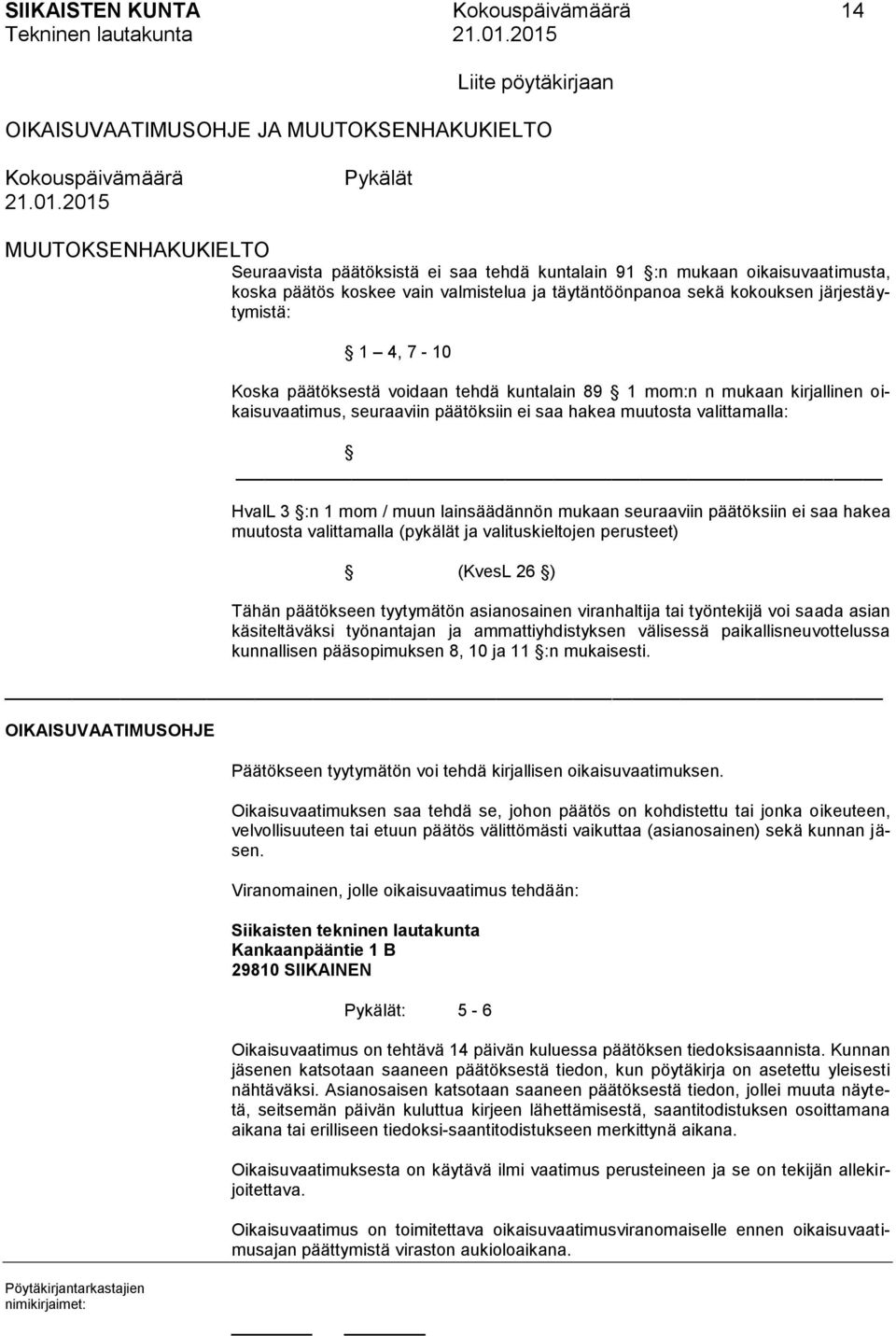 järjestäytymistä: 1 4, 7-10 Koska päätöksestä voidaan tehdä kuntalain 89 1 mom:n n mukaan kirjallinen oikaisuvaatimus, seuraaviin päätöksiin ei saa hakea muutosta valittamalla: HvalL 3 :n 1 mom /