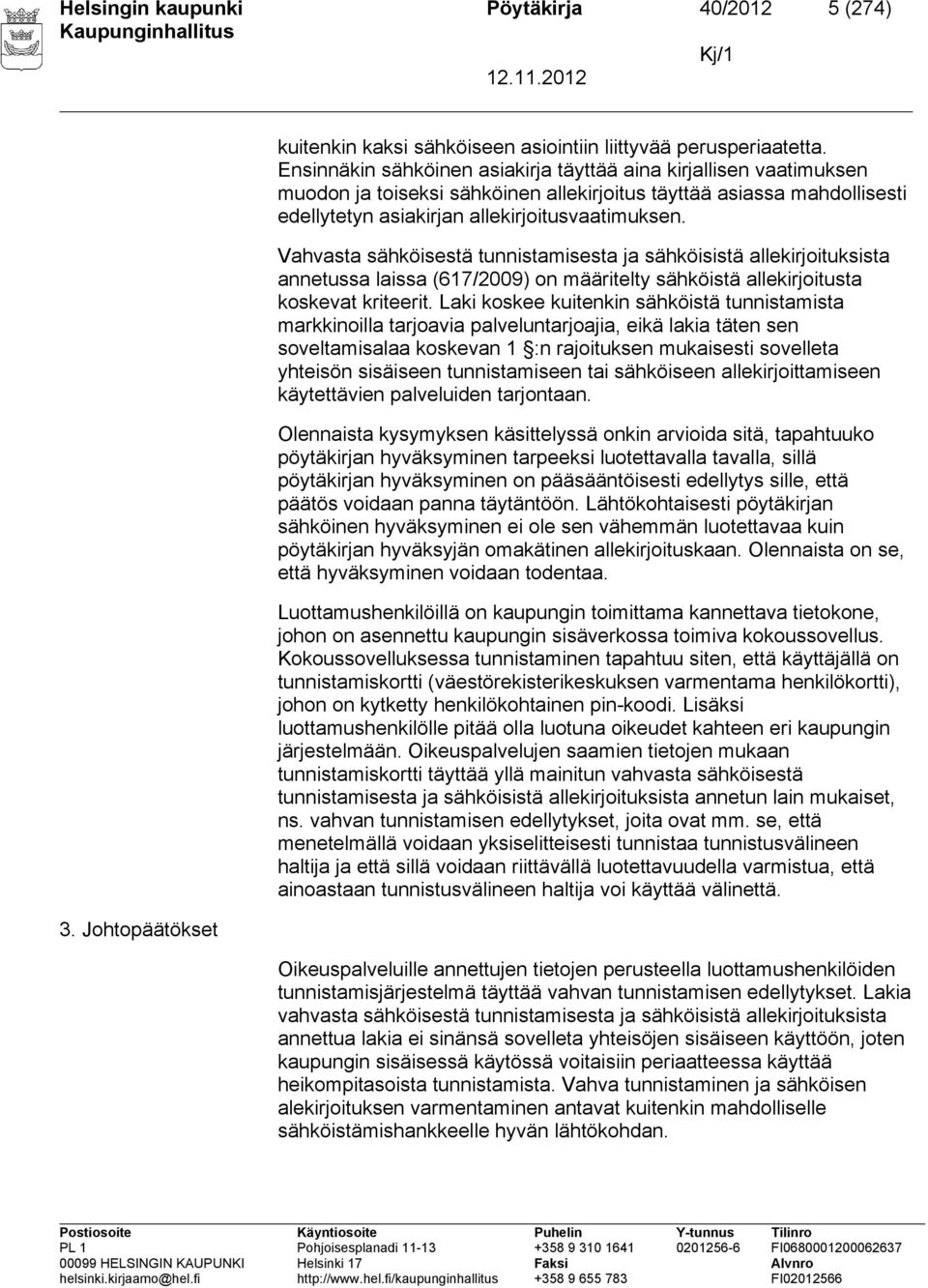 Vahvasta sähköisestä tunnistamisesta ja sähköisistä allekirjoituksista annetussa laissa (617/2009) on määritelty sähköistä allekirjoitusta koskevat kriteerit.