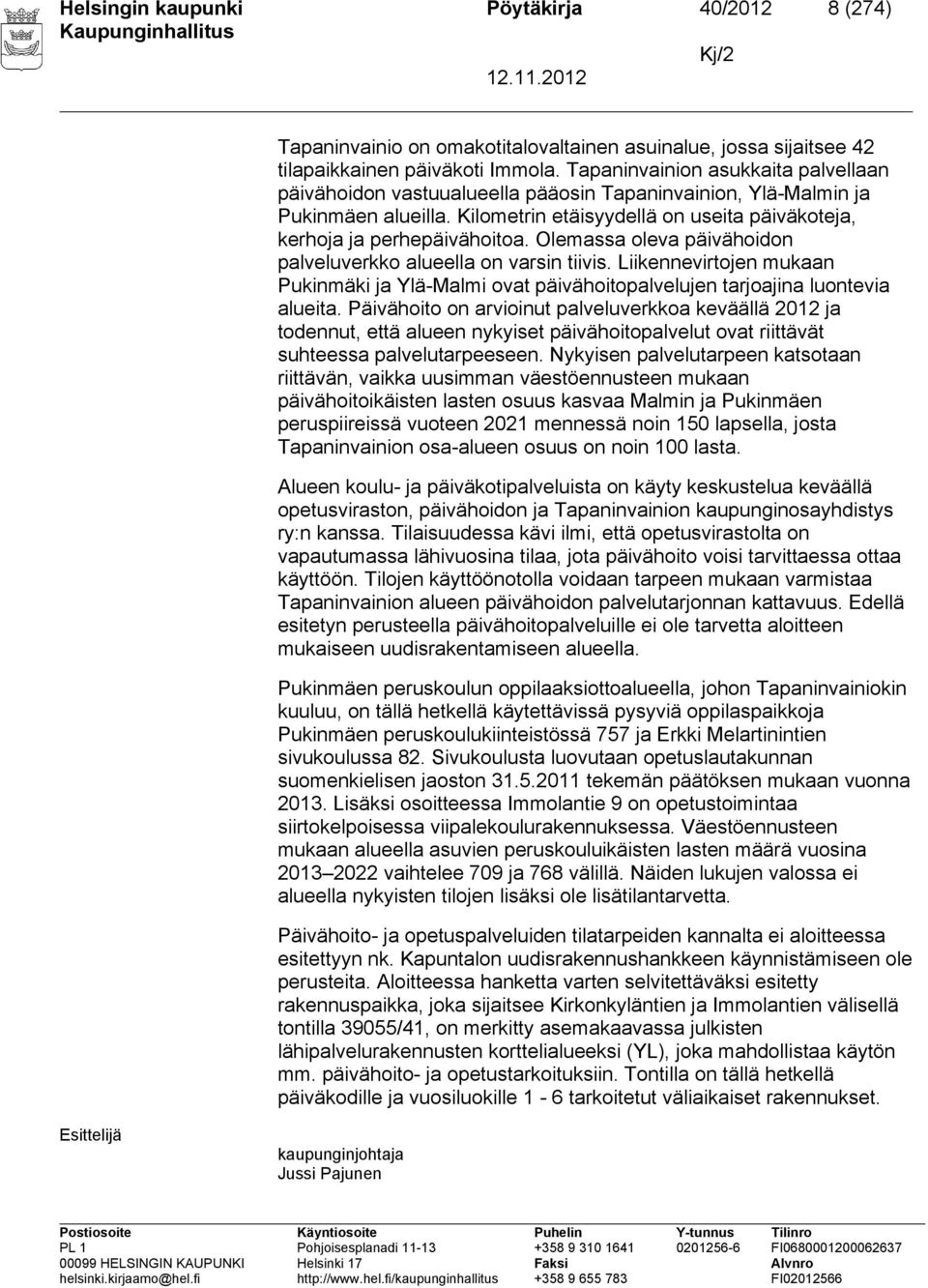 Olemassa oleva päivähoidon palveluverkko alueella on varsin tiivis. Liikennevirtojen mukaan Pukinmäki ja Ylä-Malmi ovat päivähoitopalvelujen tarjoajina luontevia alueita.