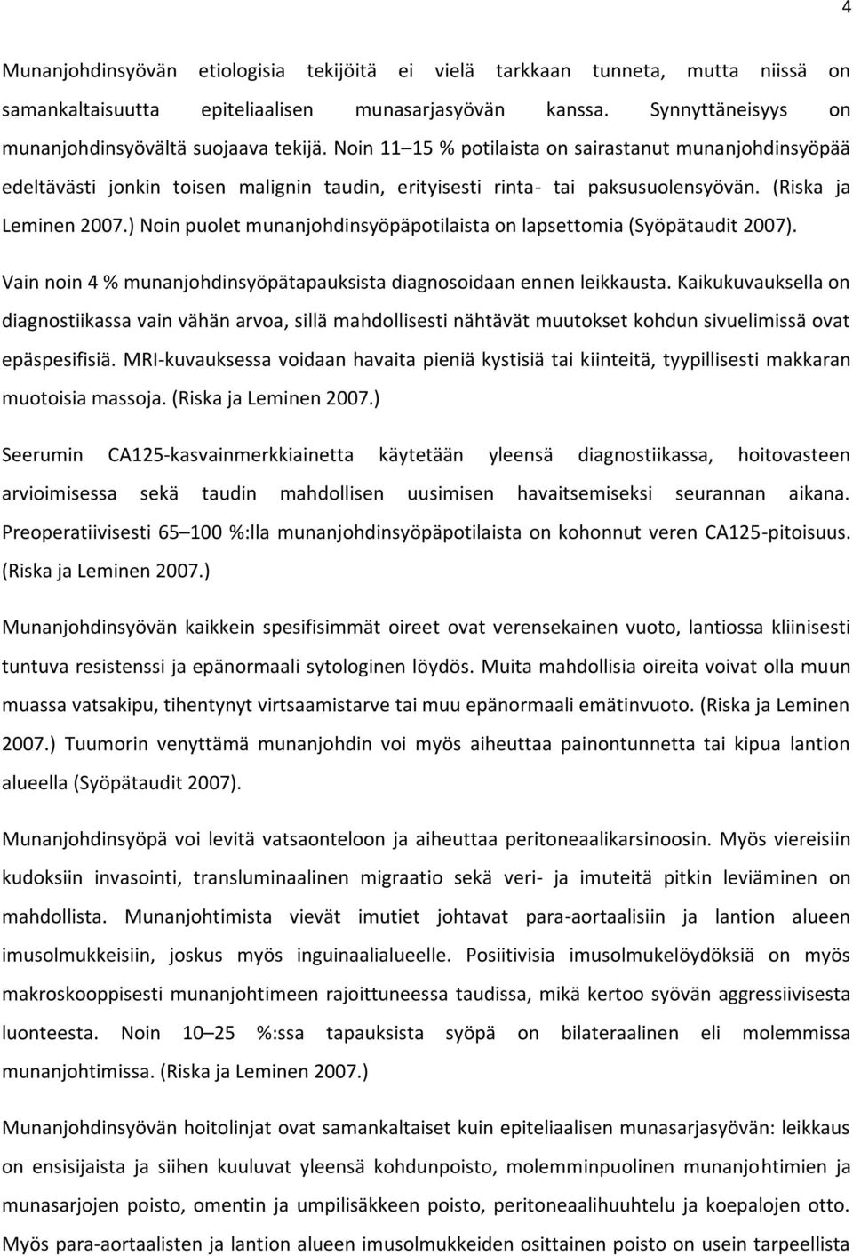 ) Noin puolet munanjohdinsyöpäpotilaista on lapsettomia (Syöpätaudit 2007). Vain noin 4 % munanjohdinsyöpätapauksista diagnosoidaan ennen leikkausta.