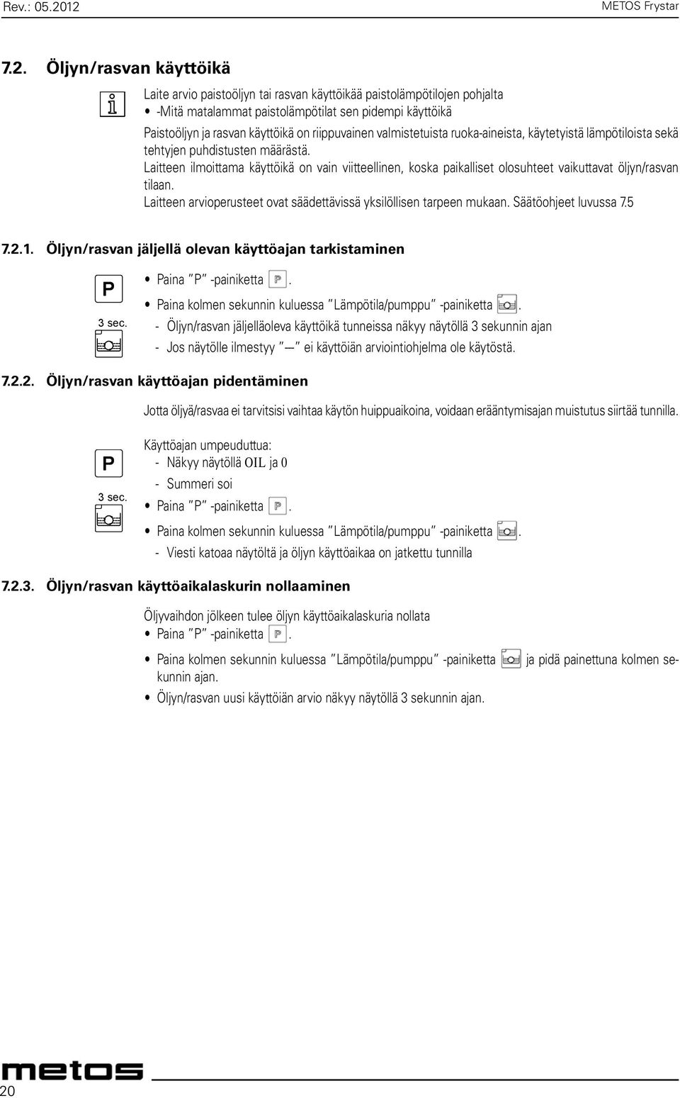 paistolämpötilojen pohjalta The control oil/fat utilization calculates period and modifies greatly depends fat utilization frying period temperature, for duration products of operation used and in