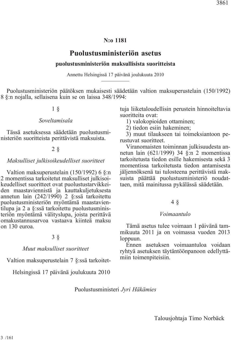 2 Maksulliset julkisoikeudelliset suoritteet Valtion maksuperustelain (150/1992) 6 :n 2 momentissa tarkoitetut maksulliset julkisoikeudelliset suoritteet ovat puolustustarvikkeiden maastaviennistä ja