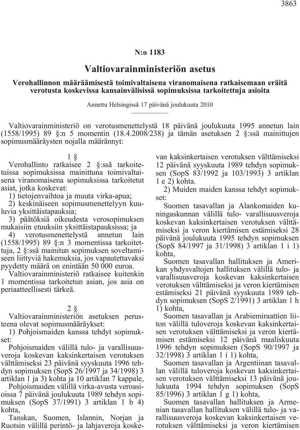 2008/238) ja tämän asetuksen 2 :ssä mainittujen sopimusmääräysten nojalla määrännyt: 1 Verohallinto ratkaisee 2 :ssä tarkoitetuissa sopimuksissa mainittuna toimivaltaisena viranomaisena sopimuksissa