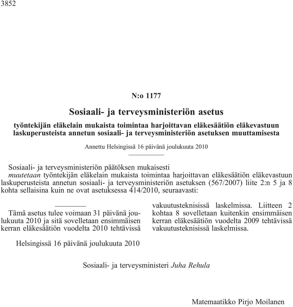 eläkevastuun laskuperusteista annetun sosiaali- ja terveysministeriön asetuksen (567/2007) liite 2:n 5 ja 8 kohta sellaisina kuin ne ovat asetuksessa 414/2010, seuraavasti: Tämä asetus tulee voimaan