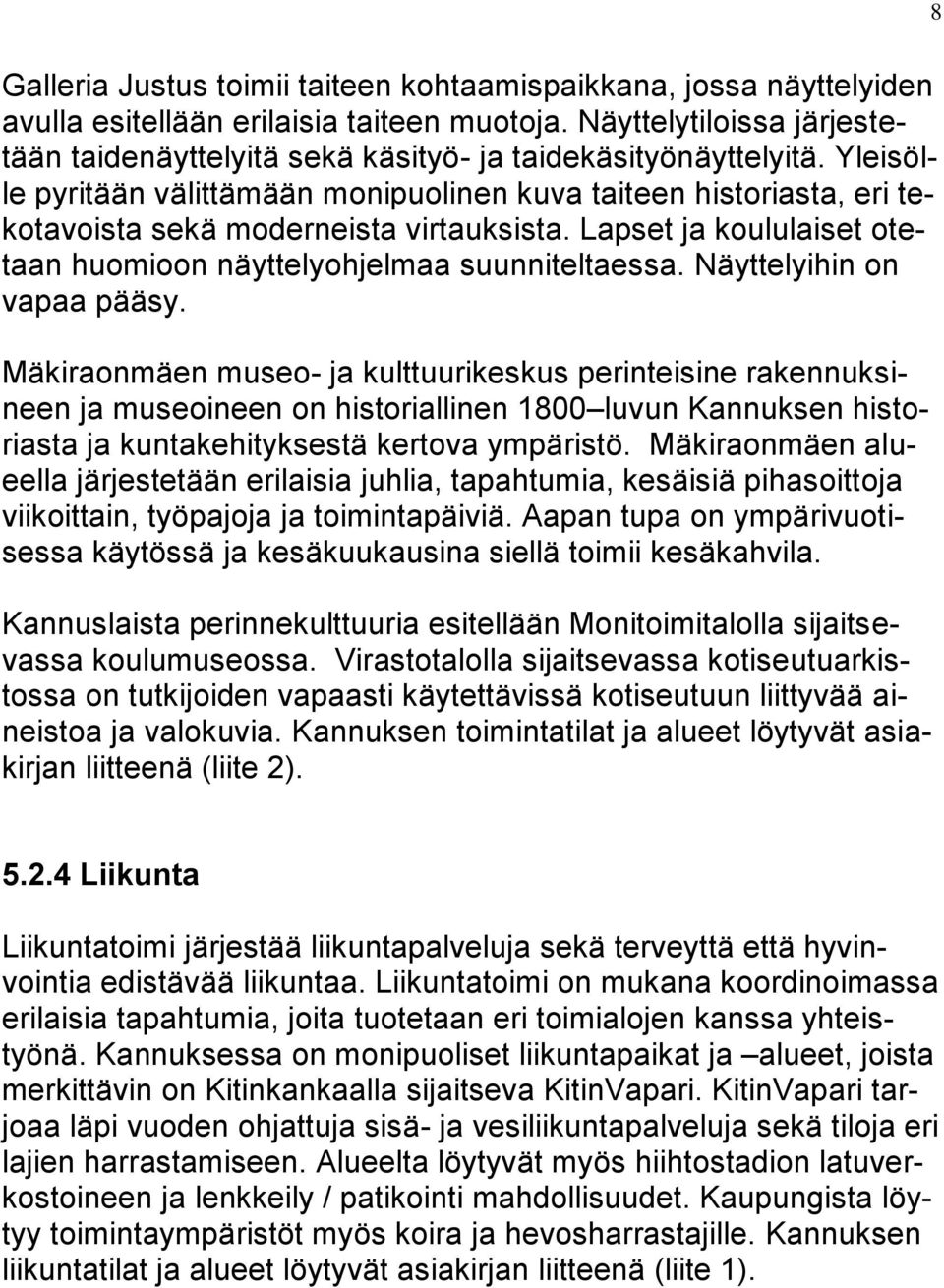 Yleisölle pyritään välittämään monipuolinen kuva taiteen historiasta, eri tekotavoista sekä moderneista virtauksista. Lapset ja koululaiset otetaan huomioon näyttelyohjelmaa suunniteltaessa.