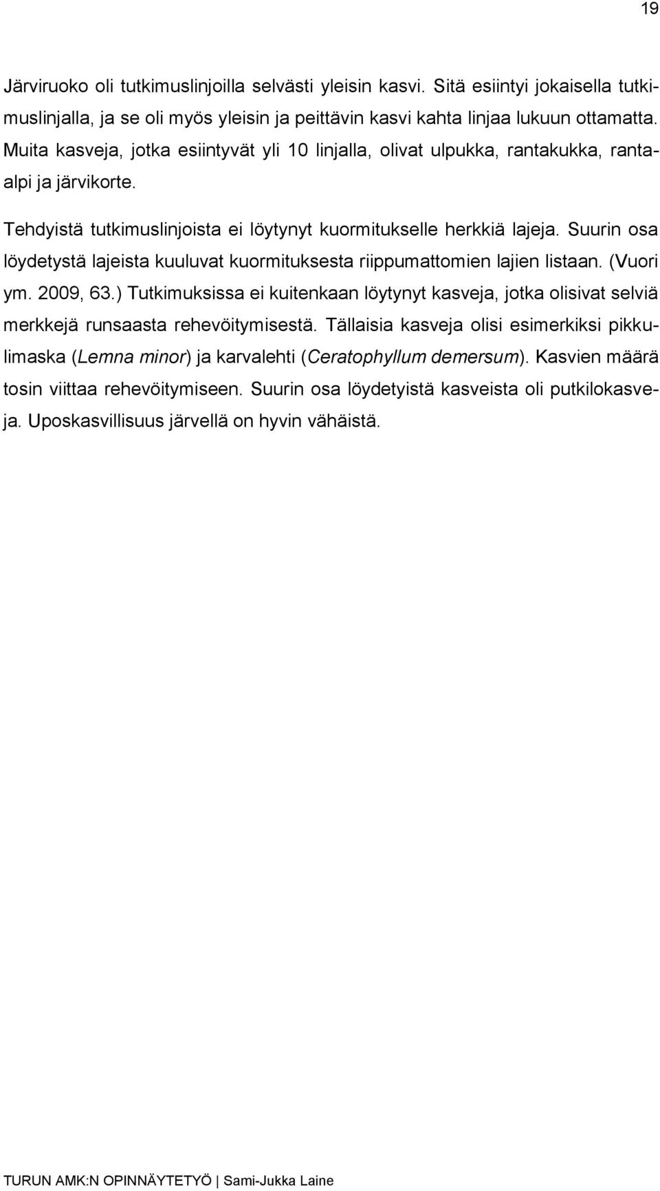 Suurin osa löydetystä lajeista kuuluvat kuormituksesta riippumattomien lajien listaan. (Vuori ym. 2009, 63.